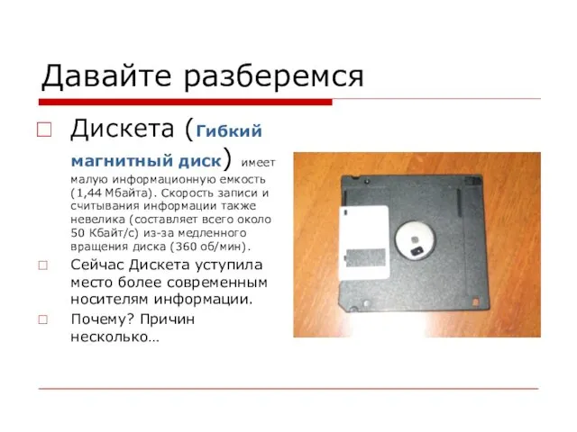 Давайте разберемся Дискета (Гибкий магнитный диск) имеет малую информационную емкость