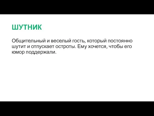 ШУТНИК Общительный и веселый гость, который постоянно шутит и отпускает остроты. Ему хочется,