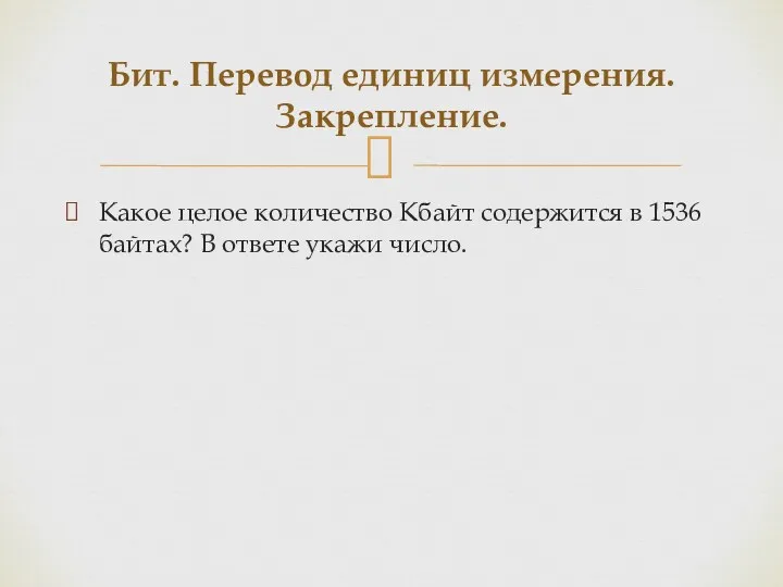 Какое целое количество Кбайт содержится в 1536 байтах? В ответе