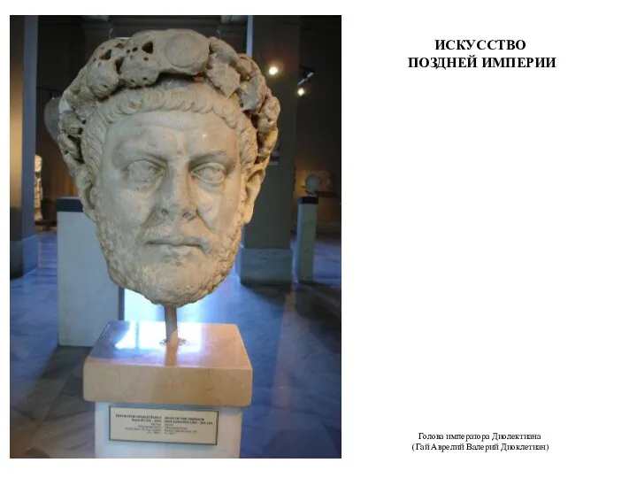 ИСКУССТВО ПОЗДНЕЙ ИМПЕРИИ Голова императора Диолектиана (Гай Аврелий Валерий Диоклетиан)