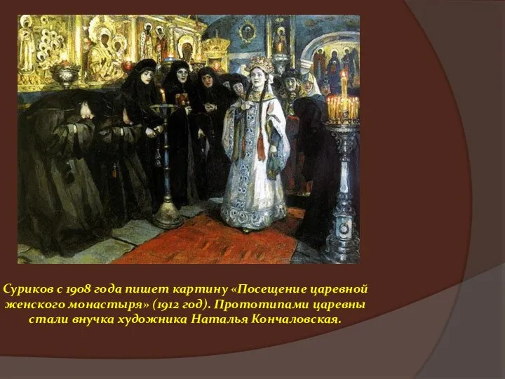 Суриков с 1908 года пишет картину «Посещение царевной женского монастыря»