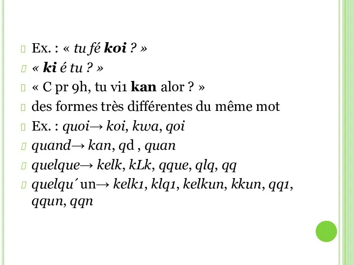 Ex. : « tu fé koi ? » « ki é tu ?