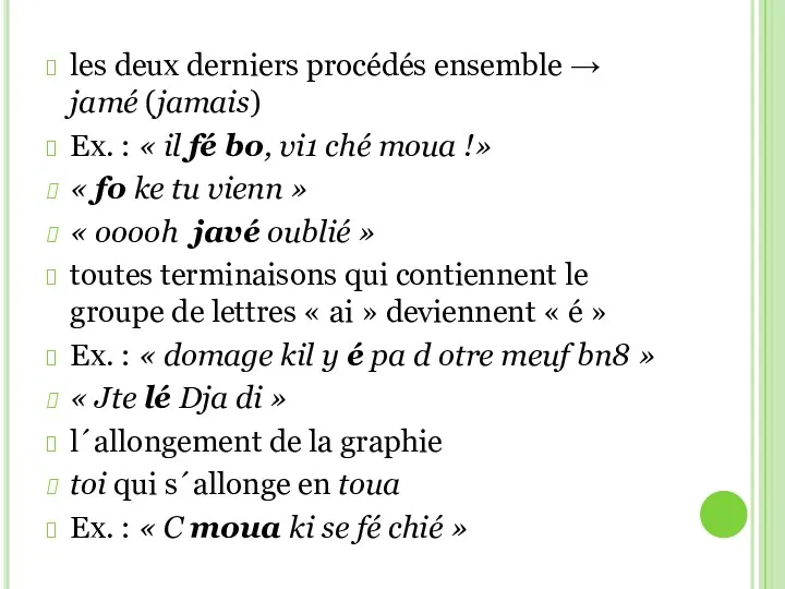 les deux derniers procédés ensemble → jamé (jamais) Ex. : « il fé