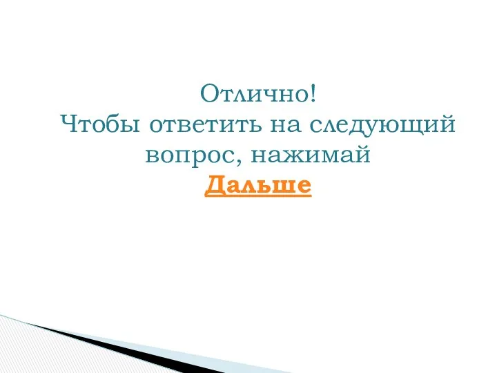 Отлично! Чтобы ответить на следующий вопрос, нажимай Дальше