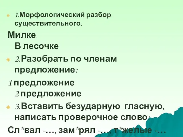 1.Морфологический разбор существительного. Милке В лесочке 2.Разобрать по членам предложение: