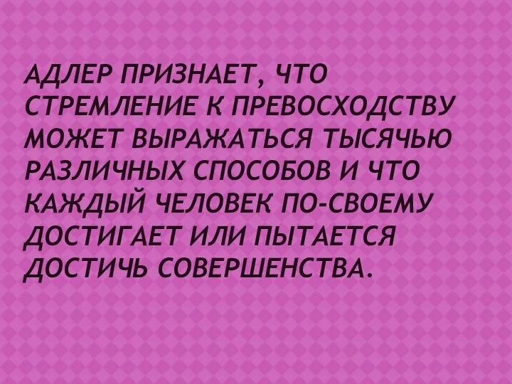 АДЛЕР ПРИЗНАЕТ, ЧТО СТРЕМЛЕНИЕ К ПРЕВОСХОДСТВУ МОЖЕТ ВЫРАЖАТЬСЯ ТЫСЯЧЬЮ РАЗЛИЧНЫХ