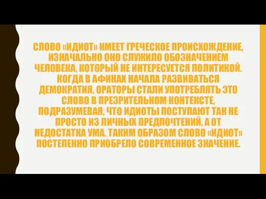 СЛОВО «ИДИОТ» ИМЕЕТ ГРЕЧЕСКОЕ ПРОИСХОЖДЕНИЕ, ИЗНАЧАЛЬНО ОНО СЛУЖИЛО ОБОЗНАЧЕНИЕМ ЧЕЛОВЕКА,