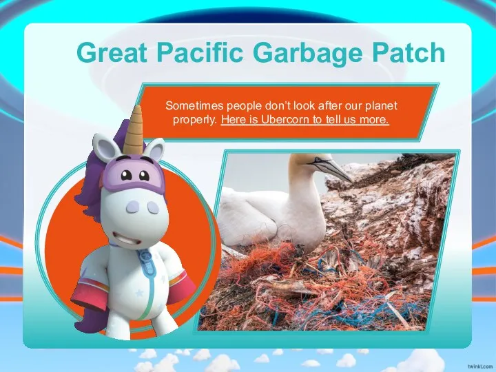 Great Pacific Garbage Patch Sometimes people don’t look after our