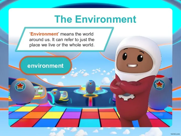 The Environment ‘Environment’ means the world around us. It can