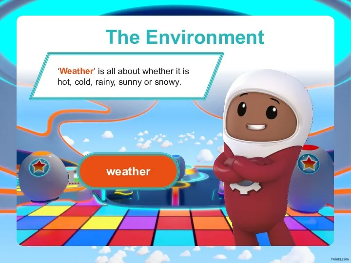 The Environment ‘Weather’ is all about whether it is hot, cold, rainy, sunny or snowy. weather