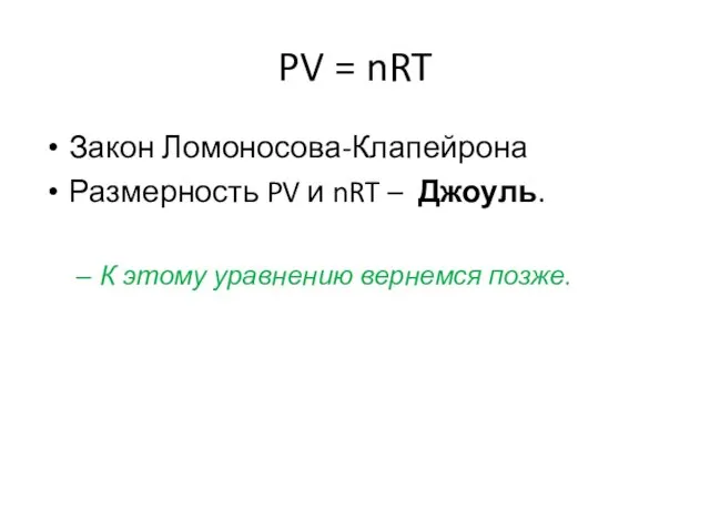 PV = nRT Закон Ломоносова-Клапейрона Размерность PV и nRT – Джоуль. К этому уравнению вернемся позже.