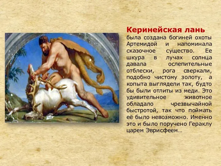 Керинейская лань была создана богиней охоты Артемидой и напоминала сказочное существо. Ее шкура