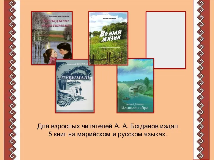 Для взрослых читателей А. А. Богданов издал 5 книг на марийском и русском языках.