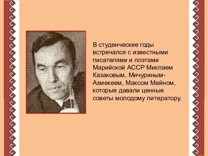 В студенческие годы встречался с известными писателями и поэтами Марийской АССР Миклаем Казаковым,