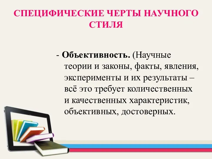 СПЕЦИФИЧЕСКИЕ ЧЕРТЫ НАУЧНОГО СТИЛЯ - Объективность. (Научные теории и законы,