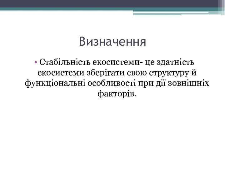 Визначення Стабільність екосистеми- це здатність екосистеми зберігати свою структуру й функціональні особливості при дії зовнішніх факторів.