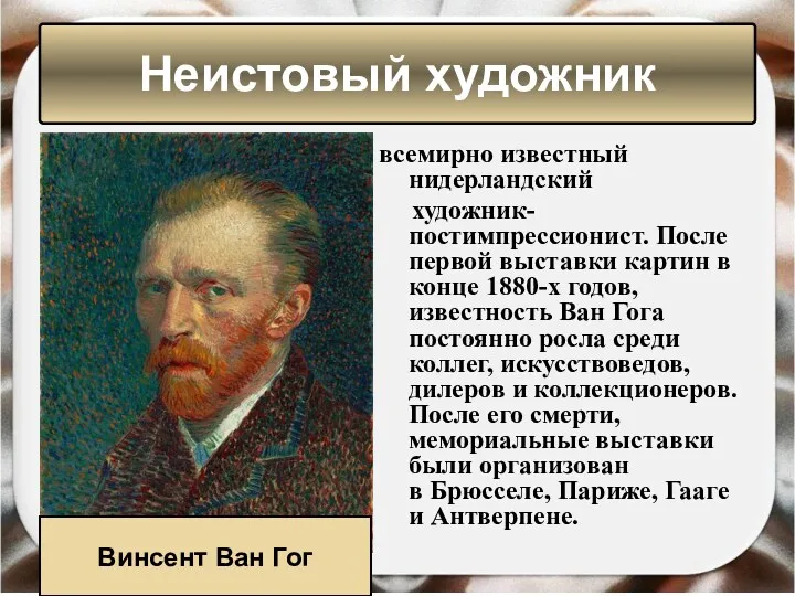 Неистовый художник всемирно известный нидерландский художник-постимпрессионист. После первой выставки картин в конце 1880-х