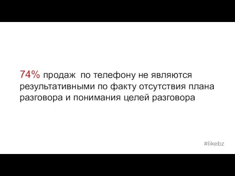 74% продаж по телефону не являются результативными по факту отсутствия плана разговора и понимания целей разговора