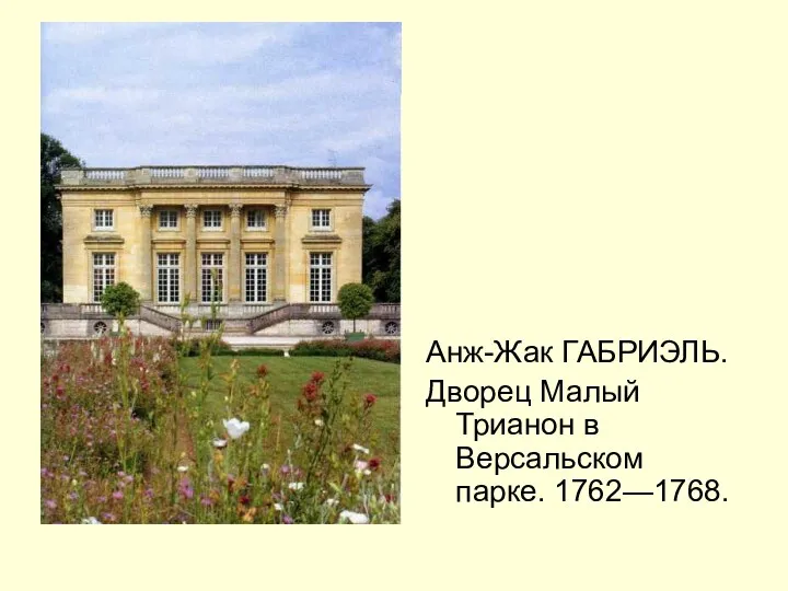 Анж-Жак ГАБРИЭЛЬ. Дворец Малый Трианон в Версальском парке. 1762—1768.