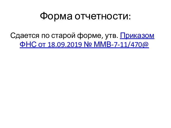 Форма отчетности: Сдается по старой форме, утв. Приказом ФНС от 18.09.2019 № ММВ-7-11/470@