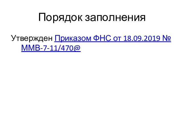 Порядок заполнения Утвержден Приказом ФНС от 18.09.2019 № ММВ-7-11/470@