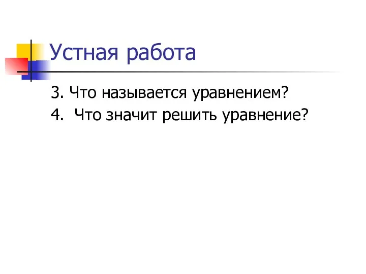 Устная работа 3. Что называется уравнением? 4. Что значит решить уравнение?