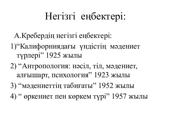 Негізгі еңбектері: А.Кребердің негізгі еңбектері: 1)“Калифорниядағы үндістің мәдениет түрлері” 1925 жылы 2) “Антропология: