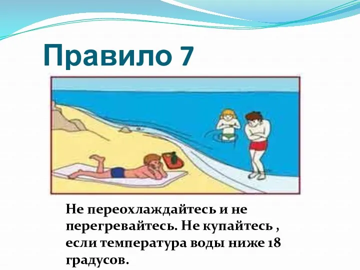 Правило 7 Не переохлаждайтесь и не перегревайтесь. Не купайтесь , если температура воды ниже 18 градусов.