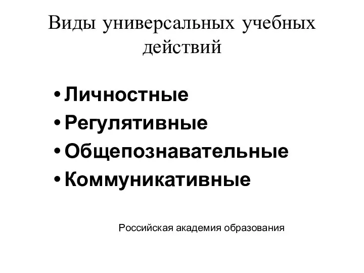 Виды универсальных учебных действий Личностные Регулятивные Общепознавательные Коммуникативные Российская академия образования