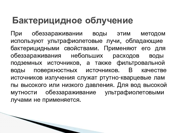 При обеззараживании воды этим методом используют ультрафиолетовые лучи, обладаю­щие бактерицидными