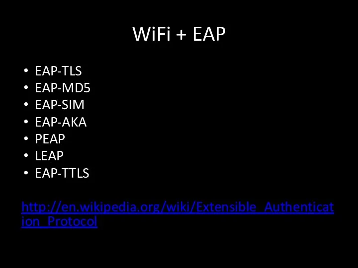 WiFi + EAP EAP-TLS EAP-MD5 EAP-SIM EAP-AKA PEAP LEAP EAP-TTLS http://en.wikipedia.org/wiki/Extensible_Authentication_Protocol