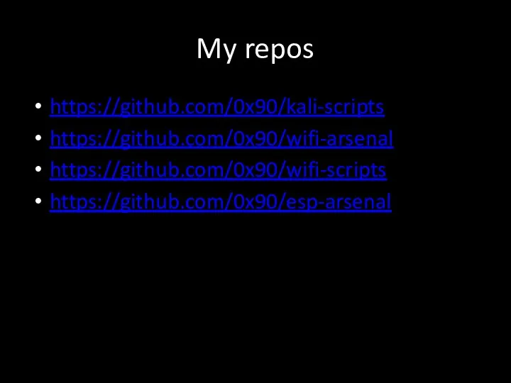 My repos https://github.com/0x90/kali-scripts https://github.com/0x90/wifi-arsenal https://github.com/0x90/wifi-scripts https://github.com/0x90/esp-arsenal
