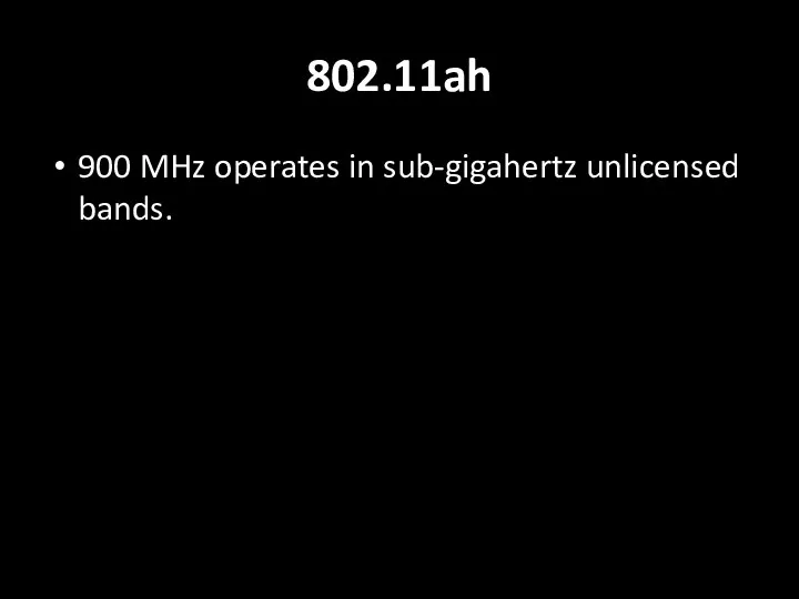 802.11ah 900 MHz operates in sub-gigahertz unlicensed bands.
