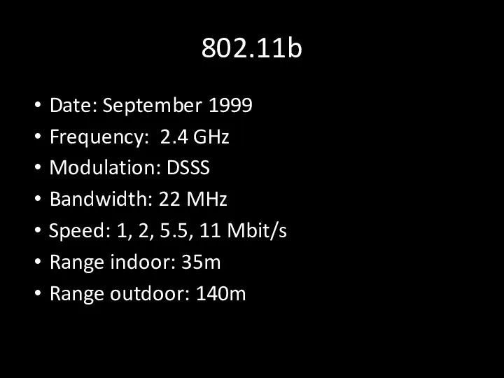 802.11b Date: September 1999 Frequency: 2.4 GHz Modulation: DSSS Bandwidth: