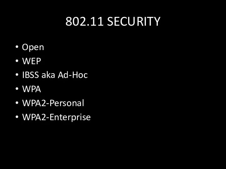 802.11 SECURITY Open WEP IBSS aka Ad-Hoc WPA WPA2-Personal WPA2-Enterprise