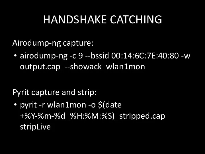 HANDSHAKE CATCHING Airodump-ng capture: airodump-ng -c 9 --bssid 00:14:6C:7E:40:80 -w