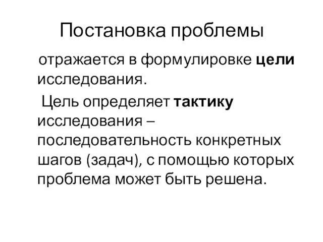 Постановка проблемы отражается в формулировке цели исследования. Цель определяет тактику