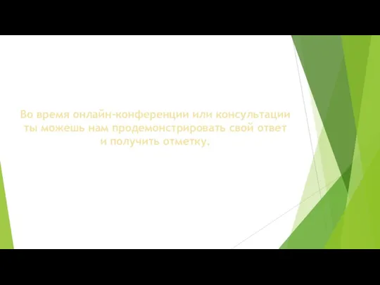 Во время онлайн-конференции или консультации ты можешь нам продемонстрировать свой ответ и получить отметку.