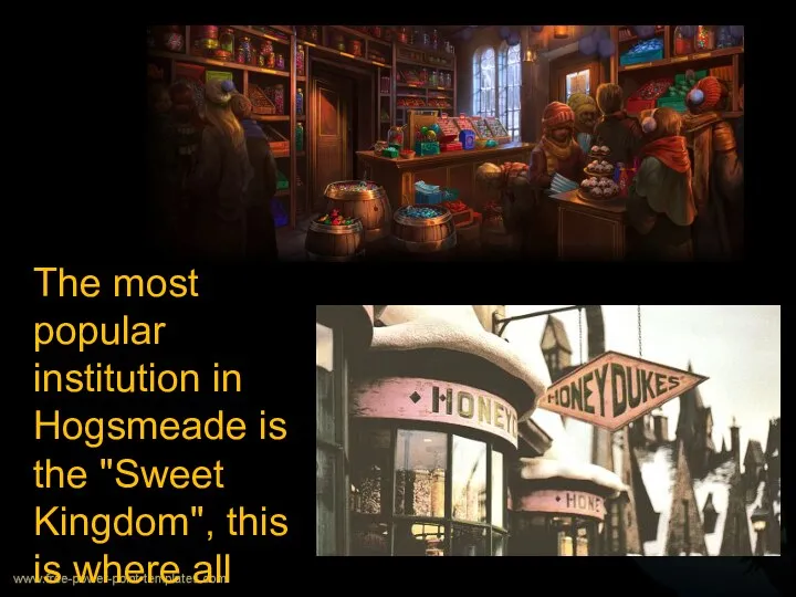 The most popular institution in Hogsmeade is the "Sweet Kingdom",