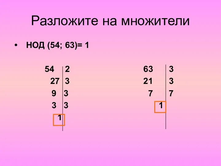 Разложите на множители НОД (54; 63)= 1 2 27 3