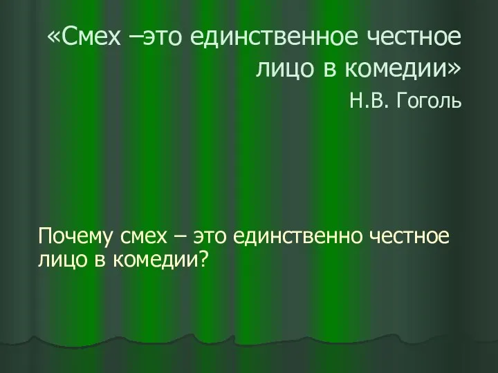 «Смех –это единственное честное лицо в комедии» Н.В. Гоголь Почему