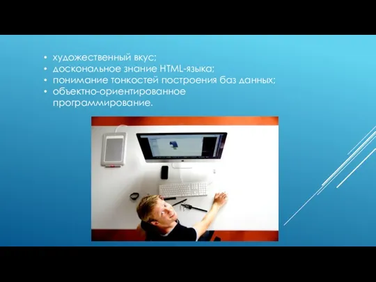 художественный вкус; доскональное знание HTML-языка; понимание тонкостей построения баз данных; объектно-ориентированное программирование.