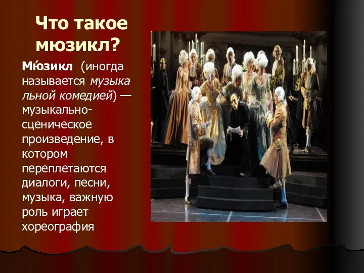 Что такое мюзикл? Мю́зикл (иногда называется музыкальной комедией) — музыкально-сценическое