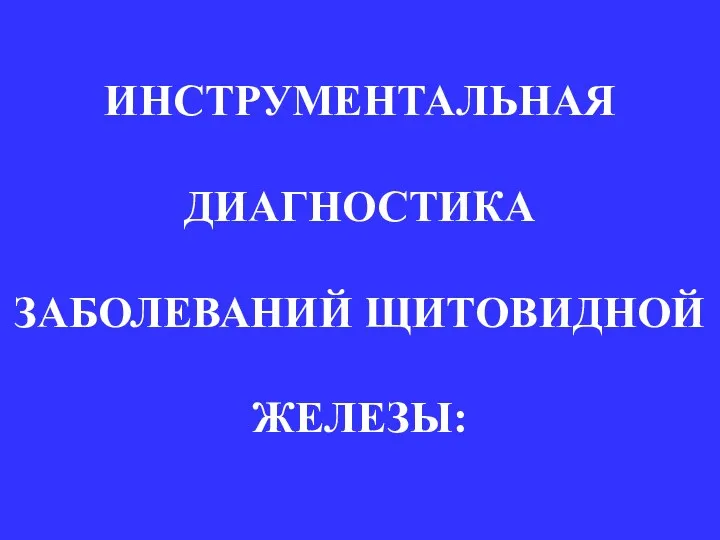 ИНСТРУМЕНТАЛЬНАЯ ДИАГНОСТИКА ЗАБОЛЕВАНИЙ ЩИТОВИДНОЙ ЖЕЛЕЗЫ: