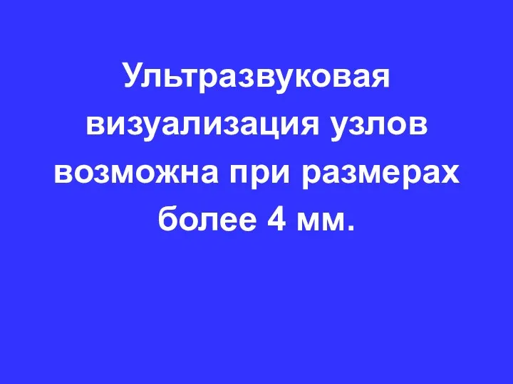 Ультразвуковая визуализация узлов возможна при размерах более 4 мм.