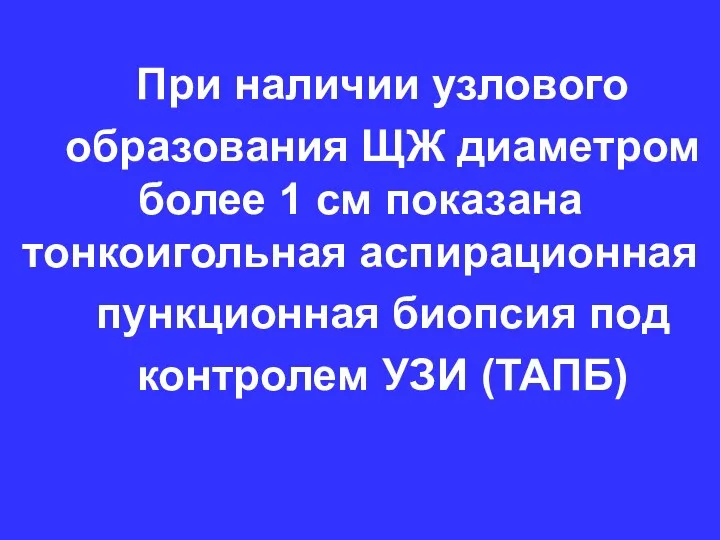 При наличии узлового образования ЩЖ диаметром более 1 см показана