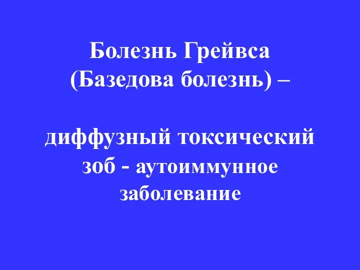 Болезнь Грейвса (Базедова болезнь) – диффузный токсический зоб - аутоиммунное заболевание