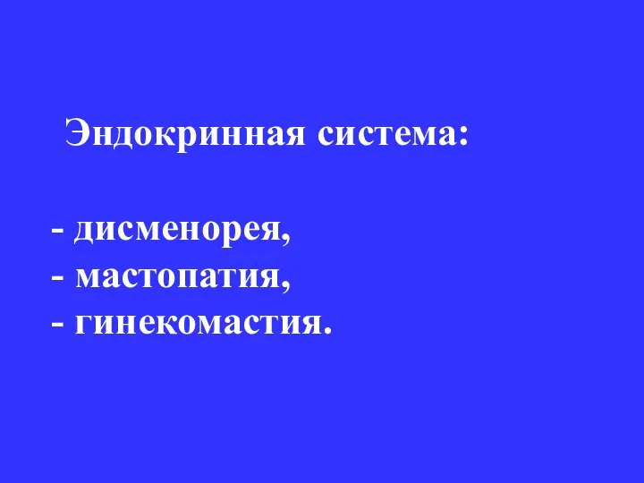 Эндокринная система: дисменорея, мастопатия, гинекомастия.