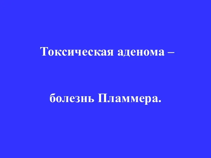 Токсическая аденома – болезнь Пламмера.