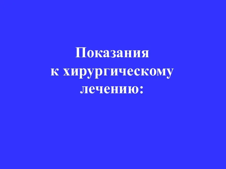 Показания к хирургическому лечению: